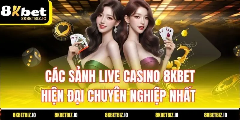 Các sảnh Live Casino 8KBET hiện đại chuyên nghiệp nhất