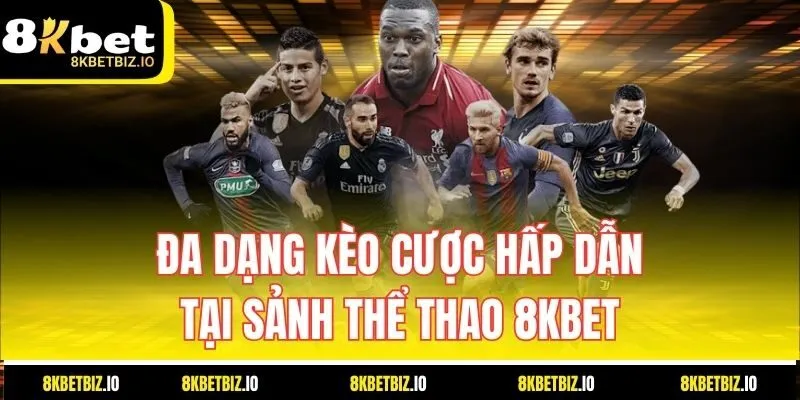 Đa dạng kèo cược hấp dẫn tại sảnh Thể Thao 8KBET