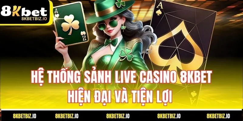 Hệ thống sảnh Live Casino 8KBET hiện đại và tiện lợi