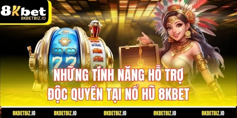 Những tính năng hỗ trợ độc quyền tại Nổ Hũ 8KBET.