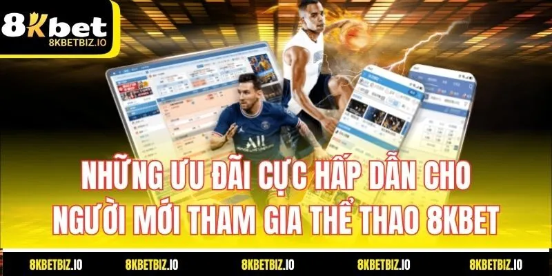 Những ưu đãi cực hấp dẫn cho người mới tham gia thể thao 8KBET
