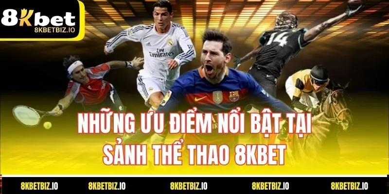 Những ưu điểm nổi bật tại sảnh Thể Thao 8KBET