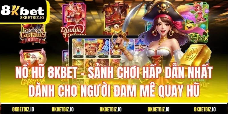 Nổ Hũ 8KBET – Sảnh chơi hấp dẫn nhất dành cho người đam mê quay hũ