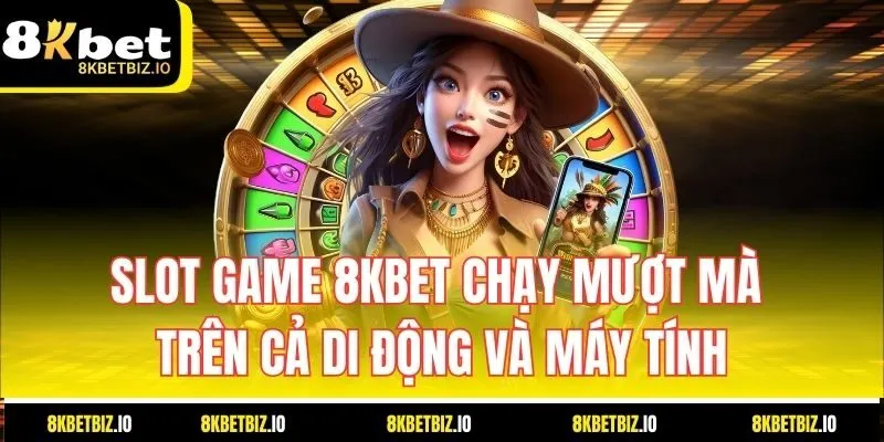 Slot game 8KBET chạy mượt mà trên cả di động và máy tính.
