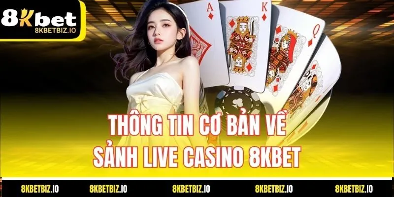 Thông tin cơ bản về sảnh Live Casino 8KBET